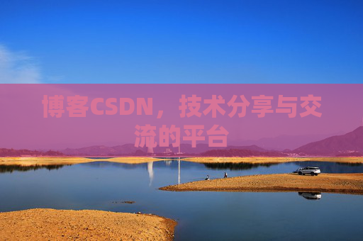 博客CSDN，技术分享与交流的平台