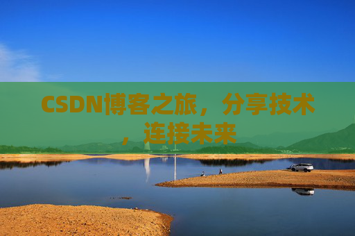 CSDN博客之旅，分享技术，连接未来